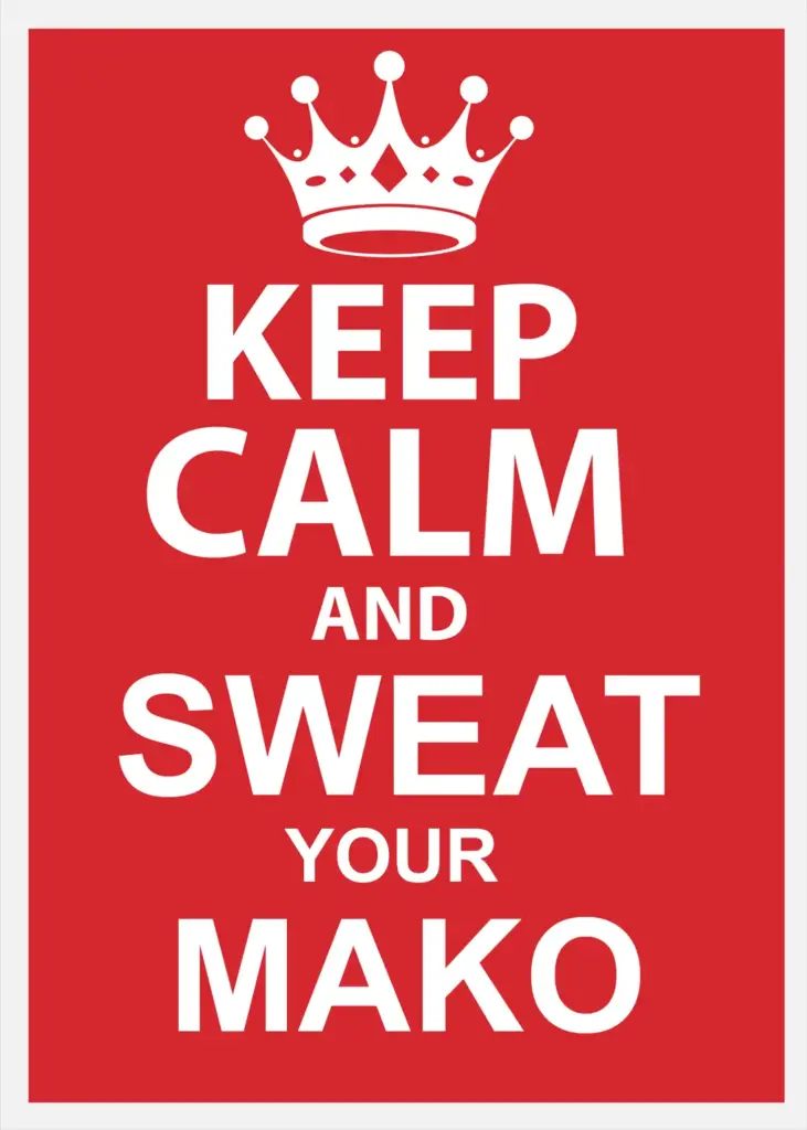Keep Calm and Sweat your Mako